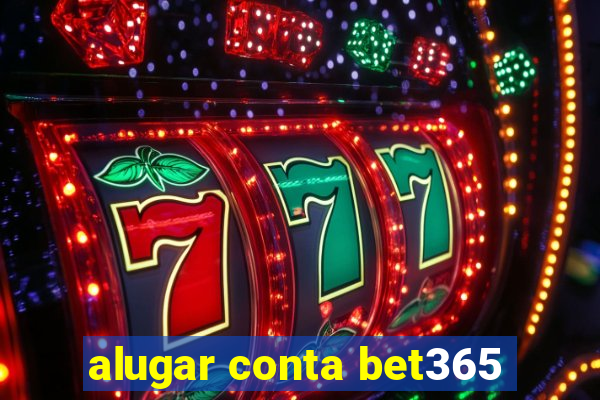 alugar conta bet365